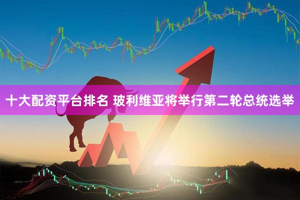 十大配资平台排名 玻利维亚将举行第二轮总统选举