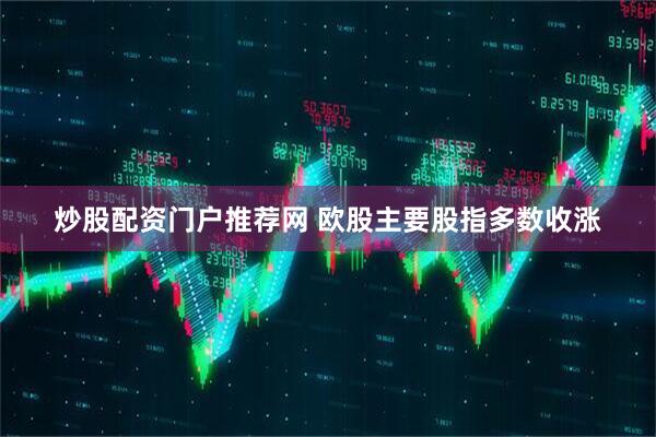 炒股配资门户推荐网 欧股主要股指多数收涨