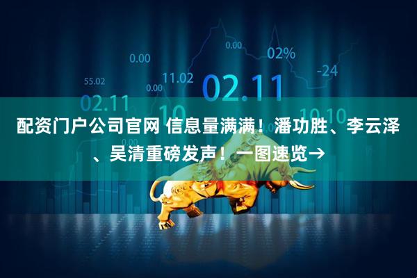 配资门户公司官网 信息量满满！潘功胜、李云泽、吴清重磅发声！一图速览→